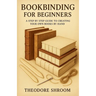 Bookbinding For Beginners: A Step by Step Guide to CreaYour Own Books by Hand