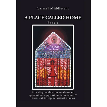 A Place Called Home: A healing module for survivors of oppression, suppression, depression, and Historical Intergenerational Trauma