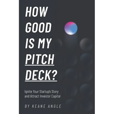 How Good Is My Pitch Deck?: Ignite Your Startup's Story and Attract Investor Capital