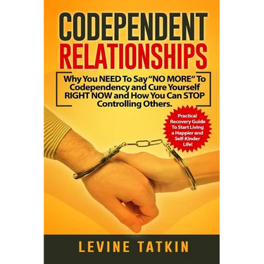 Codependent Relationships: Why You NEED To Say "NO MORE" To Codependency and Cure Yourself RIGHT NOW and How You Can STOP Controlling Others. Pra
