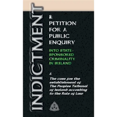 Indictment & Application for a Public Enquiry Into State-Sponsored Criminality in Ireland: And the case for the establishment of the People's Tribunal