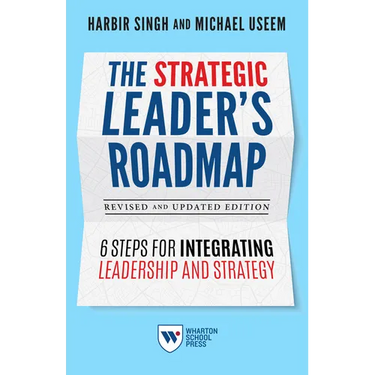 The Strategic Leader's Roadmap, Revised and Updated Edition: 6 Steps for Integrating Leadership and Strategy