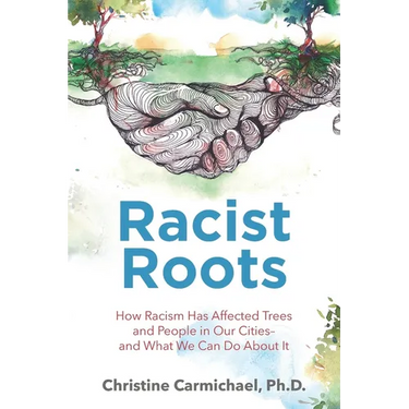 Racist Roots: How Racism Has Affected Trees and People in Our Cities - and What We Can Do About It