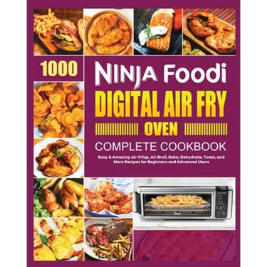 Ninja Foodi Digital Air Fry Oven Cookbook: Easy & Amazing Air Crisp, Air Broil, Bake, Dehydrate and Toast Recipes