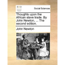 Thoughts Upon the African Slave Trade. by John Newton, ... the Second Edition.