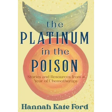 The Platinum in the Poison: Stories and Resources from a Year of Chemotherapy