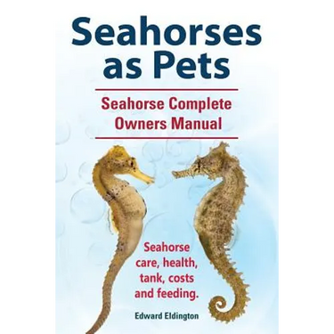 Seahorses as Pets. Seahorse Complete Owners Manual. Seahorse care, health, tank, costs and feeding.