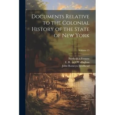 Documents Relative to the Colonial History of the State of New York; Volume 15