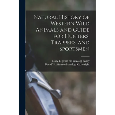 Natural History of Western Wild Animals and Guide for Hunters, Trappers, and Sportsmen