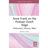 Anne Frank on the Postwar Dutch Stage: Performance, Memory, Affect