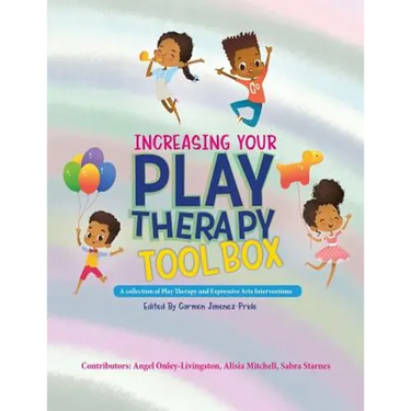 Increasing Your Play Therapy Tool Box: A Collection of Play Therapy and Expressive Arts Interventions