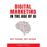 Digital Marketing in the Age of AI: Get Found, Get Heard