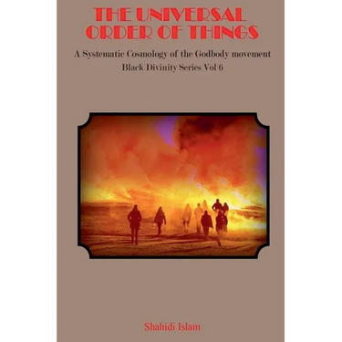 The Universal Order of Things: A Systematic Cosmology for the Godbody Movement Black Divinity Series Vol 6