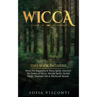 Wicca: This Book Includes: Wicca For Beginners & Wicca Spells. Discover The Power of Wicca, Wiccan Spells, Herbal Magic, Essential Oils & Witchcraft R