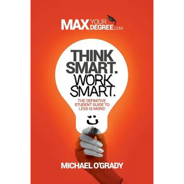 Think Smart. Work Smart.: The definitive student guide to less is more!