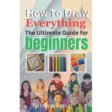 How To Draw Everything: The Ultimate Guide for Beginners