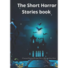 The Short Horror Stories book: 10 amazing Haunting, Terrifying, Horror, Ghost and Scary Stories.