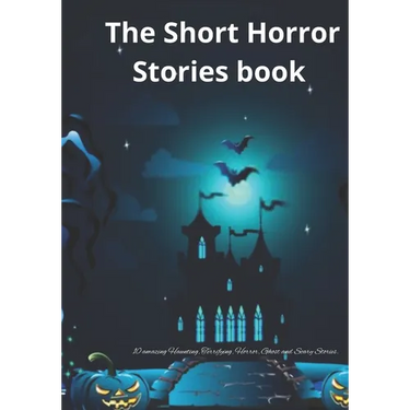 The Short Horror Stories book: 10 amazing Haunting, Terrifying, Horror, Ghost and Scary Stories.
