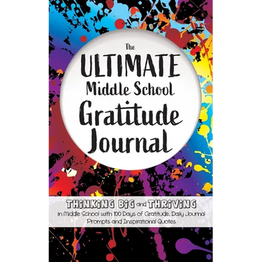 The Ultimate Middle School Gratitude Journal: Thinking Big and Thriving in Middle School with 100 Days of Gratitude, Daily Journal Prompts and Inspira