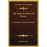 The Key to the Bible and Heaven: The Mystery of the Ages Revealed