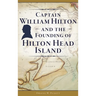 Captain William Hilton and the Founding of Hilton Head Island