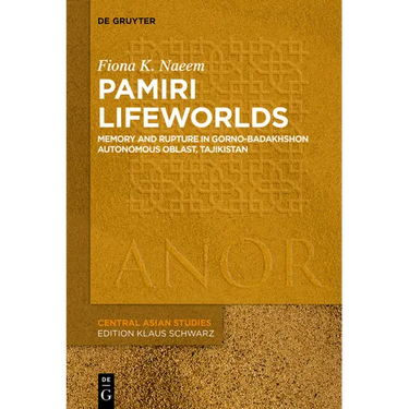 Pamiri Lifeworlds: Memory and Rupture in Gorno-Badakhshon Autonomous Oblast, Tajikistan