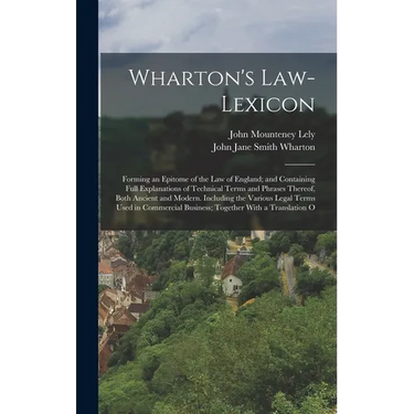 Wharton's Law-Lexicon: Forming an Epitome of the Law of England; and Containing Full Explanations of Technical Terms and Phrases Thereof, Bot