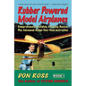 Rubber Powered Model Airplanes: Comprehensive Building & Flying Basics, Plus Advanced Design-Your-Own Instruction