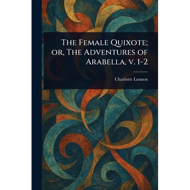 The Female Quixote; or, The Adventures of Arabella, V. 1-2