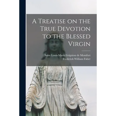 A Treatise on the True Devotion to the Blessed Virgin