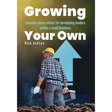 Growing Your Own: Common sense advice for developing leaders within a small business