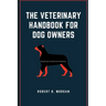 The Veterinary Handbook for Dog Owners: Dog Emergency And Life Care Handbook