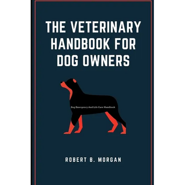 The Veterinary Handbook for Dog Owners: Dog Emergency And Life Care Handbook