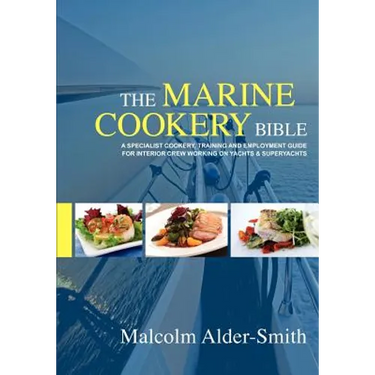 The Marine Cookery Bible: A specialist cookery, training and employment guide for interior crew working on Yachts & Superyachts