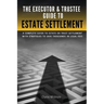 The Executor & Trustee Guide to Estate Settlement: A Complete Guide to Estate or Trust Settlement with Strategies That Save Thousands in Legal Fees