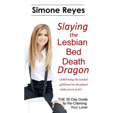 Slaying the Lesbian Bed Death Dragon: The 30 Day Guide to Re-Claiming Your Lover