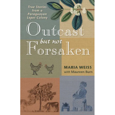Outcast But Not Forsaken: True Stories from a Paraguayan Leper Colony