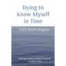 Dying to Know Myself in Time: Seeking a story certain of its end A writer's tale