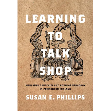 Learning to Talk Shop: Mercantile Mischief and Popular Pedagogy in Premodern England