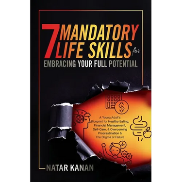 7 Mandatory Life Skills for Embracing Your Full Potential: A Young Adult's Blueprint for Healthy Eating, Financial Management, Self-Care & Overcoming