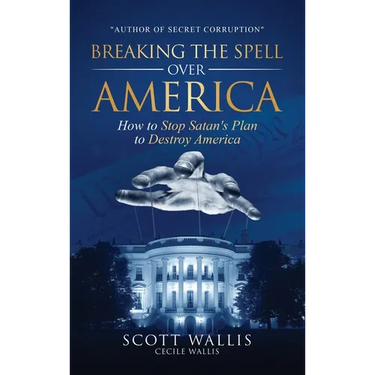 Breaking the Spell Over America: How to Stop Satan's Plan to Destroy America