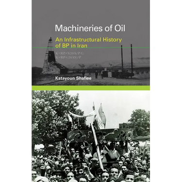Machineries of Oil: An Infrastructural History of BP in Iran