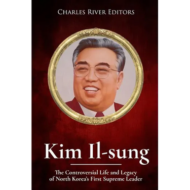 Kim Il-sung: The Controversial Life and Legacy of North Korea's First Supreme Leader