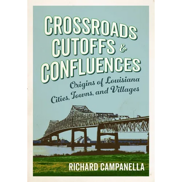 Crossroads, Cutoffs, and Confluences: Origins of Louisiana Cities, Towns, and Villages