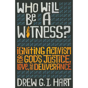 Who Will Be a Witness: Igniting Activism for God's Justice, Love, and Deliverance