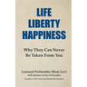 Life Liberty Happiness: Why They Can Never Be Taken From You