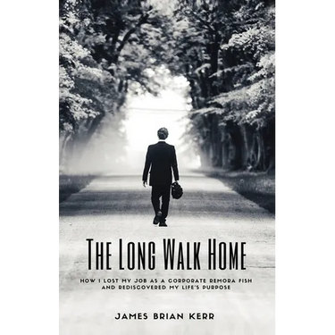 The Long Walk Home: How I Lost My Job as a Corporate Remora Fish and Rediscovered My Life's Purpose