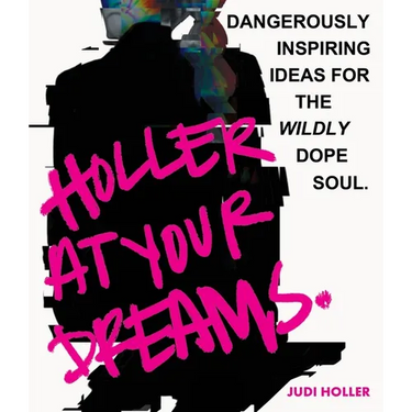 Holler at Your Dreams: Dangerously Inspiring Ideas for the Wildly Dope Soul