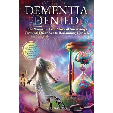 Dementia Denied: One Woman's True Story of Surviving a Terminal Diagnosis & Reclaiming Her Life