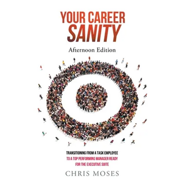 Your Career Sanity: Afternoon Edition: Transitioning from a Task Employee to a Top-Performing Manager Ready for the Executive Suite